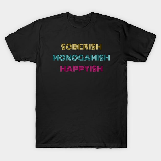 Soberish Monogamish Happyish T-Shirt by Crisco Fruitcake